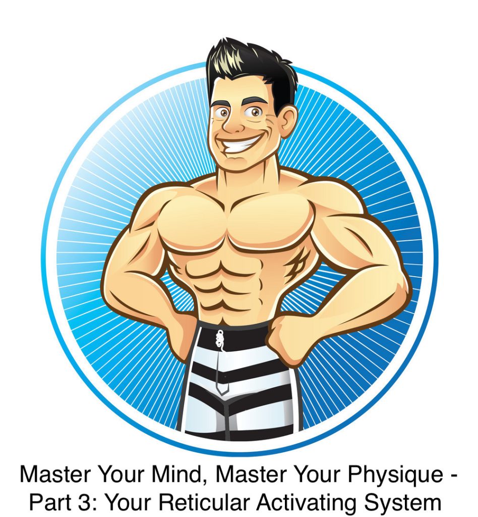 Master Your Mind, Master Your Physique – Part 3: Your Reticular Activating System
