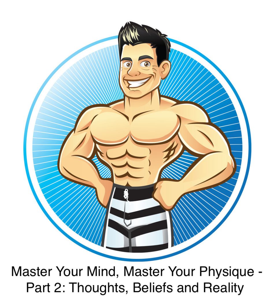 Master Your Mind, Master Your Physique – Part 2: Thoughts, Beliefs & Reality